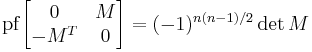 \operatorname{pf}\begin{bmatrix}  0 & M \\ -M^T & 0  \end{bmatrix} = 
(-1)^{n(n-1)/2}\det M