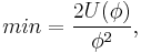  min = \frac{2 U(\phi)}{\phi^{2}},  