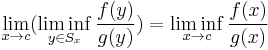 \lim_{x\rightarrow c}(\liminf_{y\in S_x} \frac{f(y)}{g(y)})=\liminf_{x\rightarrow c}\frac{f(x)}{g(x)}