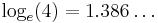 \log_e(4)=1.386\ldots