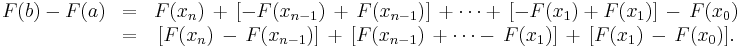 \begin{matrix} F(b) - F(a) & = & F(x_n)\,%2B\,[-F(x_{n-1})\,%2B\,F(x_{n-1})]\,%2B \cdots %2B\,[-F(x_1) %2B F(x_1)]\,-\,F(x_0) \\
& = & [F(x_n)\,-\,F(x_{n-1})]\,%2B\,[F(x_{n-1})\,%2B \cdots -\,F(x_1)]\,%2B\,[F(x_1)\,-\,F(x_0)]. \end{matrix}