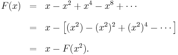 \begin{array}{rcl}
F(x) & = &\displaystyle x-x^2%2Bx^4-x^8%2B\cdots \\[1em]
  & = & \displaystyle x - \left[(x^2)-(x^2)^2%2B(x^2)^4-\cdots\right] \\[1em]
  & = & \displaystyle x-F(x^2).
\end{array}