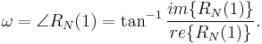 \omega = \angle R_N(1) = \tan^{-1}\frac{im\{ R_N(1) \}}{re\{ R_N(1) \}}. 