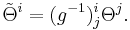 \tilde{\Theta}^i = (g^{-1})^i_j\Theta^j.