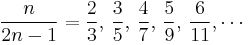 {n\over 2n-1}={2\over 3},\, {3\over 5},\, {4\over 7},\, {5\over 9},\,{6\over 11},\cdots 