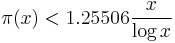  
\pi(x) < 1.25506 \frac {x} {\log x}
\!