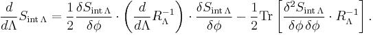 \frac{d}{d\Lambda}S_{\text{int}\,\Lambda}=\frac{1}{2}\frac{\delta S_{\text{int}\,\Lambda}}{\delta \phi}\cdot \left(\frac{d}{d\Lambda}R_\Lambda^{-1}\right)\cdot \frac{\delta S_{\text{int}\,\Lambda}}{\delta \phi}-\frac{1}{2}\operatorname{Tr}\left[\frac{\delta^2 S_{\text{int}\,\Lambda}}{\delta \phi\, \delta \phi}\cdot R_\Lambda^{-1}\right].