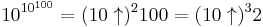 10^{10^{100}} = (10\uparrow)^2 100 = (10\uparrow)^3 2