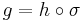 g=h\circ\sigma