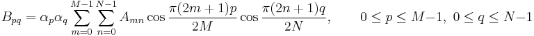 B_{pq}=\alpha_p \alpha_q \sum_{m=0}^{M-1} \sum_{n=0}^{N-1} A_{mn} \cos\frac{\pi(2m%2B1)p}{2M} \cos\frac{\pi(2n%2B1)q}{2N},\qquad 0 \le p \le M-1,\; 0 \le q \le N-1