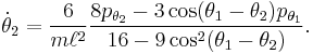 
{\dot \theta_2} = \frac{6}{m\ell^2} \frac{ 8 p_{\theta_2} - 3 \cos(\theta_1-\theta_2) p_{\theta_1}}{16 - 9 \cos^2(\theta_1-\theta_2)}.
