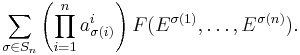 \sum_{\sigma \in S_n} \left(\prod_{i = 1}^n a_{\sigma(i)}^i\right) F(E^{\sigma(1)}, \dots , E^{\sigma(n)}).