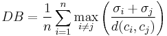 
DB = \frac {1} {n} \sum_{i=1}^{n} \max_{i\neq j}\left(\frac{\sigma_i %2B \sigma_j} {d(c_i,c_j)}\right)
