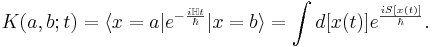 K(a,b;t)=\langle x=a|e^{-\frac{i\mathbb{H}t}{\hbar}}|x=b\rangle =\int d[x(t)]e^{\frac{iS[x(t)]}{\hbar}}.