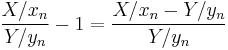 \frac{X/x_n}{Y/y_n}-1=\frac{X/x_n-Y/y_n}{Y/y_n}