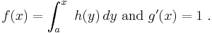  f (x) = \int_a^x \ h(y)\, dy \text{ and }g'(x) = 1 \ . 