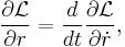 \frac{\partial \mathcal{L}}{\partial r} = \frac{d}{dt} \frac{\partial\mathcal{L}}{\partial \dot r}, \, 