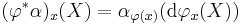  (\varphi^*\alpha)_x(X) = \alpha_{\varphi(x)}(\mathrm d\varphi_x(X))