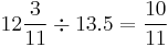 12\frac{3}{11}\div 13.5=\frac{10}{11}