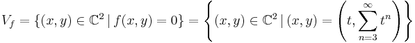  V_f = \{(x,y)\in\mathbb{C}^2\,|\, f(x,y) = 0\} = \left\{ (x,y)\in\mathbb{C}^2\,|\,(x,y) = \left(t,\sum_{n=3}^{\infty}t^n\right)\right\}