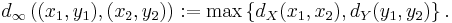 d_{\infty} \left( (x_{1}, y_{1}) , (x_{2}, y_{2}) \right)�:= \max \left\{ d_{X} (x_{1}, x_{2}), d_{Y} (y_{1}, y_{2}) \right\}.