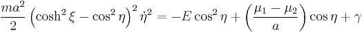 
\frac{ma^{2}}{2} \left( \cosh^{2} \xi - \cos^{2} \eta \right)^{2} \dot{\eta}^{2} = -E \cos^{2} \eta %2B \left( \frac{\mu_{1} - \mu_{2}}{a} \right) \cos \eta %2B \gamma
