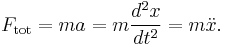 F_\mathrm{tot} = ma = m \frac{d^2x}{dt^2} = m \ddot{x}.