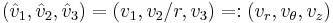 
   (\hat{v}_1, \hat{v}_2, \hat{v}_3) = (v_1, v_2/r, v_3) =: (v_r, v_\theta, v_z)
 