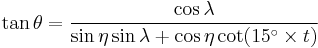 
\tan \theta = \frac{\cos \lambda}{\sin \eta \sin \lambda %2B \cos \eta \cot(15^{\circ} \times t)}
