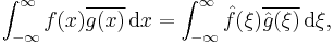 \int_{-\infty}^{\infty} f(x) \overline{g(x)} \,{\rm d}x = \int_{-\infty}^\infty \hat{f}(\xi) \overline{\hat{g}(\xi)} \,{\rm d}\xi,