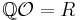 \mathbb{Q} \mathcal{O} = R