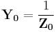 \mathbf{Y_0} = \frac {1} {\mathbf{Z_0}} 