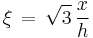 \xi\, =\, \sqrt{3}\, \frac{x}{h}