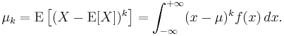  \mu_k = \operatorname{E} \left[ ( X - \operatorname{E}[X] )^k \right]  = \int_{-\infty}^{%2B\infty} (x - \mu)^k f(x)\,dx. 