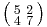 \bigl( \begin{smallmatrix}\\ 5&2\\ 4&7\end{smallmatrix} \bigr)