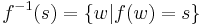 f^{-1}(s)=\{w\vert f(w)=s\}