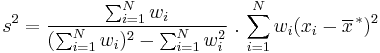 s^2 = \frac{\sum_{i=1}^N w_i}{{(\sum_{i=1}^N w_i})^2 - {\sum_{i=1}^N w_i^2} } \ . \ {\sum_{i=1}^N w_i (x_i - \overline{x}^{\,*})^2}