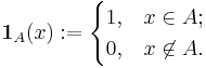 \mathbf{1}_{A} (x)�:= \begin{cases} 1, & x \in A; \\ 0, & x \not \in A. \end{cases}