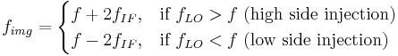 f_{img} = \begin{cases} f %2B 2f_{IF} , & \mbox{if }  f_{LO} > f  \mbox{   (high side injection)}\\ f- 2f_{IF},  & \mbox{if } f_{LO} < f \mbox{  (low side injection)} \end{cases} 