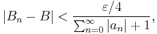 |B_n-B|<\frac{\varepsilon/4}{\sum_{n=0}^\infty |a_n|%2B1},