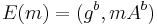 E(m) = (g^b, m A^b)