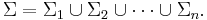 \Sigma=\Sigma_1 \cup \Sigma_2 \cup \cdots \cup \Sigma_n. \,