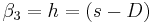 \beta_3 = h = ( s - D )