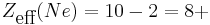 Z_{\mbox{eff}}(Ne) = 10 - 2 = 8%2B