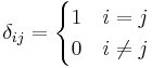 \delta_{ij} = \begin{cases} 1 & i=j\\
0 &i\not=j
\end{cases}
