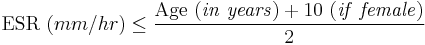 {\rm ESR}\ (mm/hr) \le \frac {{\rm Age}\ ({\it in\ years}) %2B 10\ ({\it if\ female})}{2}