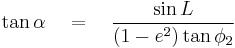  \tan \alpha \quad = \quad \frac {\sin L}{(1 - e^2) \tan \phi_2}