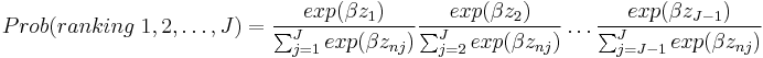  
Prob(ranking \; 1, 2, \ldots , J) = {exp(\beta z_1) \over \sum_{j=1}^J exp(\beta z_{nj})} {exp(\beta z_2) \over \sum_{j=2}^J exp(\beta z_{nj})} \ldots {exp(\beta z_{J-1}) \over \sum_{j=J-1}^J exp(\beta z_{nj})}
