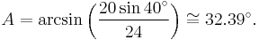  A = \arcsin\left( \frac{20\sin 40^\circ}{24} \right) \cong 32.39^\circ. 