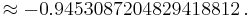 \approx -0.9453087204829418812\,.